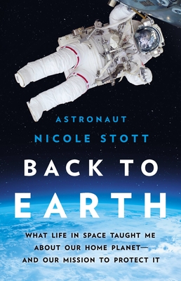 Back to Earth: What Life in Space Taught Me About Our Home Planet—And Our Mission to Protect It By Nicole Stott Cover Image
