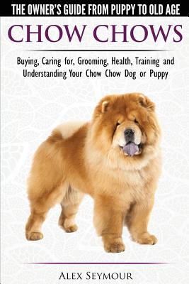 Chow Chows - The Owner's Guide From Puppy To Old Age - Buying, Caring for, Grooming, Health, Training and Understanding Your Chow Chow Dog or Puppy Cover Image