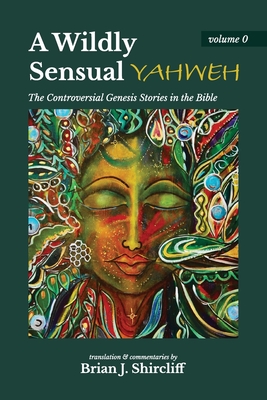 A Wildly Sensual YAHWEH: The Controversial Genesis Stories in the Bible Cover Image