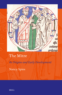 The Mitre: Its Origins and Early Development (Art and Material Culture in Medieval and Renaissance Europe #21)