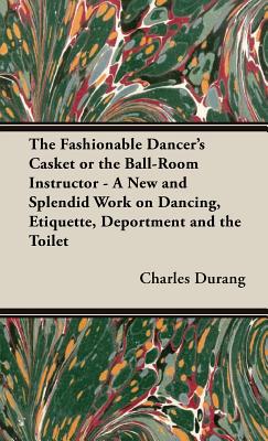 The Fashionable Dancer's Casket or the Ball-Room Instructor - A New and Splendid Work on Dancing, Etiquette, Deportment and the Toilet Cover Image