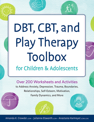 DBT, CBT, and Play Therapy Toolbox for Children and Adolescents: Over 200 Worksheets and Activities to Address Anxiety, Depression, Trauma, Boundaries Cover Image