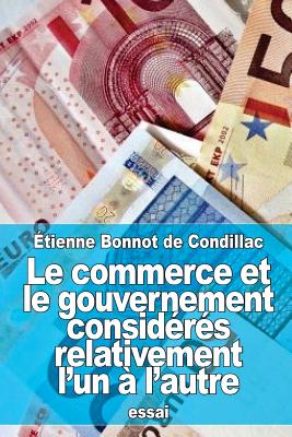 Le commerce et le gouvernement considérés relativement l'un à l'autre By Etienne Bonnot De Condillac Cover Image