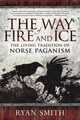 The Way of Fire and Ice: The Living Tradition of Norse Paganism By Ryan Smith Cover Image