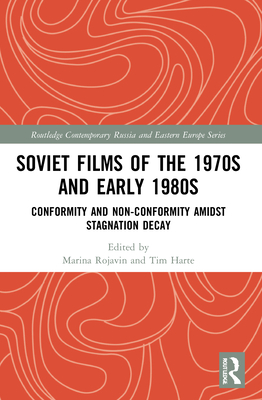 Soviet Films of the 1970s and Early 1980s: Conformity and Non-Conformity Amidst Stagnation Decay (Routledge Contemporary Russia and Eastern Europe)