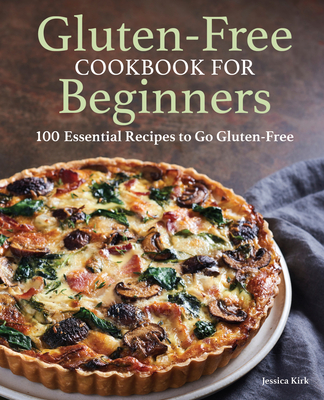 Gluten-Free Cookbook for Beginners: 100 Essential Recipes to Go Gluten-Free Cover Image