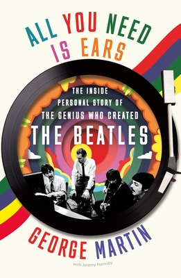 All You Need Is Ears: The Inside Personal Story of the Genius Who Created the Beatles By Sir George Martin, Jeremy Hornsby Cover Image