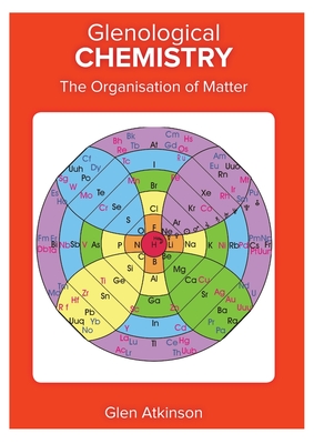 Glenological Chemistry: The Organisation of Matter By Glen Robert Atkinson Cover Image