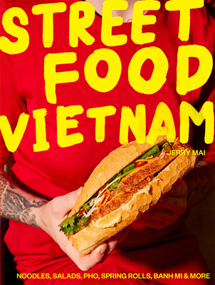 Street Food Vietnam: Noodles, salads, pho, spring rolls, banh mi & more By Jerry Mai Cover Image