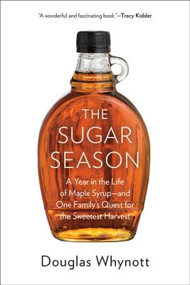 The Sugar Season: A Year in the Life of Maple Syrup, and One Family’s Quest for the Sweetest Harvest By Douglas Whynott Cover Image