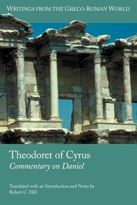Theodoret of Cyrus: Commentary on Daniel (Writings from the Greco-Roman World #7) By Theodoret, Robert C. Hill (Translator) Cover Image