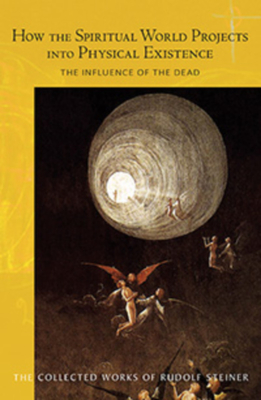 How the Spiritual World Projects Into Physical Existence: The Influence of the Dead (Cw 150) (Collected Works of Rudolf Steiner #150) By Rudolf Steiner, Margaret Jonas (Introduction by), Anna R. Meuss (Translator) Cover Image
