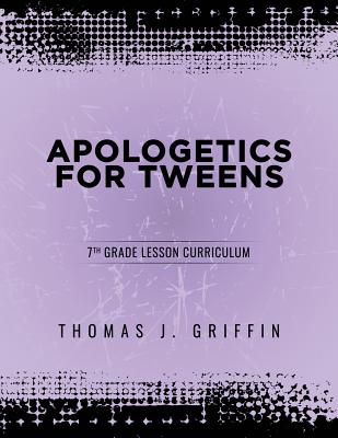 Apologetics for Tweens: 7th Grade By Thomas Griffin Cover Image