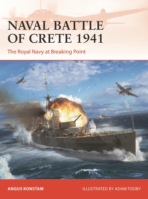 Naval Battle of Crete 1941: The Royal Navy at Breaking Point (Campaign #388) By Angus Konstam, Adam Tooby (Illustrator) Cover Image