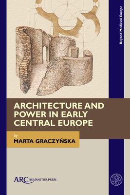 Architecture and Power in Early Central Europe (Beyond Medieval Europe)