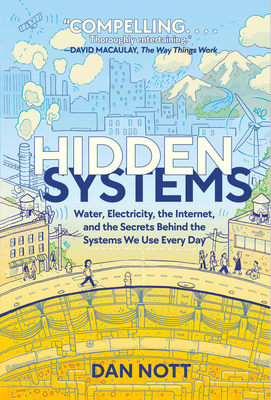 Hidden Systems: Water, Electricity, the Internet, and the Secrets Behind the Systems We Use Every Day (A Graphic Novel) By Dan Nott Cover Image