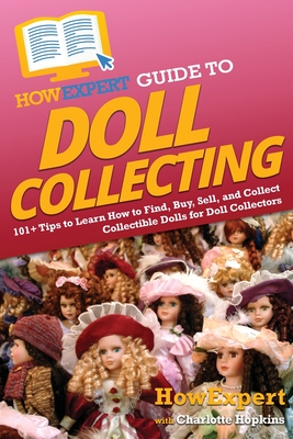 HowExpert Guide to Doll Collecting: 101+ Tips to Learn How to Find, Buy, Sell, and Collect Collectible Dolls for Doll Collectors Cover Image