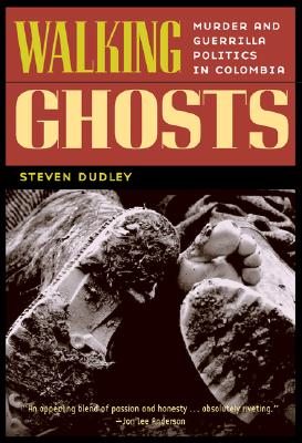 Walking Ghosts: Murder and Guerrilla Politics in Colombia By Steven Dudley Cover Image