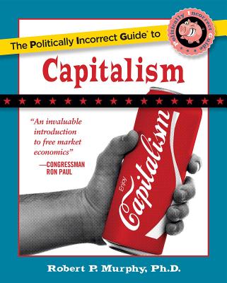 The Politically Incorrect Guide to Capitalism (The Politically Incorrect Guides)