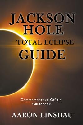 Jackson Hole Total Eclipse Guide: Commemorative Official Guidebook 2017 Cover Image