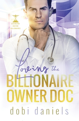 Loving the Billionaire Owner Doc: A sweet fake fiancée doctor billionaire romance (Dexington Doctor Billionaires #2)