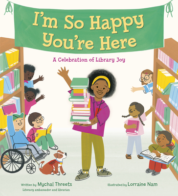 I'm So Happy You're Here: A Celebration of Library Joy By Mychal Threets, Lorraine Nam (Illustrator) Cover Image