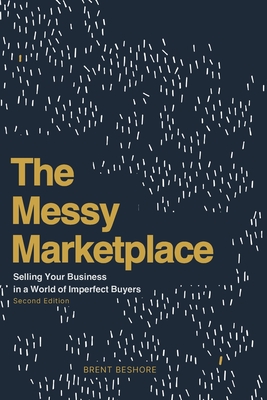 The Messy Marketplace: Selling Your Business in a World of Imperfect Buyers By Brent Beshore Cover Image