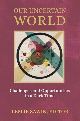 Our Uncertain World: Challenges and Opportunities in a Dark Time By Leslie Sawin (Editor), Murray Stein (Contribution by), Donald Kalsched (Contribution by) Cover Image