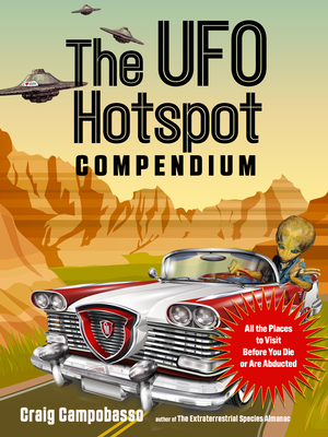 The UFO Hotspot Compendium: All the Places to Visit Before You Die or Are Abducted (MUFON) By Craig Campobasso Cover Image