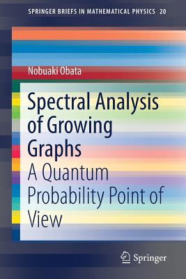Spectral Analysis of Growing Graphs: A Quantum Probability Point of View (Springerbriefs in Mathematical Physics #20) Cover Image