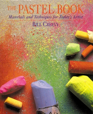 The Pastel Book: Materials and Techniques for Today's Artist By Bill Creevy Cover Image