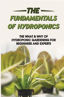 The Fundamentals Of Hydroponics: The What & Why Of Hydroponic Gardening For Beginners And Experts: Hydroponic Books By Jeffery Torrance Cover Image