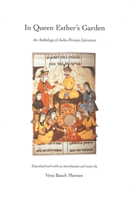 In Queen Esther's Garden: An Anthology of Judeo-Persian Literature (Yale Judaica Series) By Vera Basch Moreen (Translated by) Cover Image