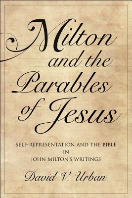 Milton and the Parables of Jesus: Self-Representation and the Bible in John Milton's Writings (Medieval & Renaissance Literary Studies) Cover Image