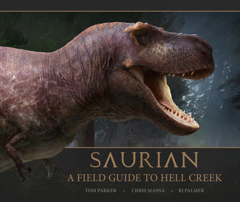 Saurian - A Field Guide to Hell Creek By Tom Parker Cover Image