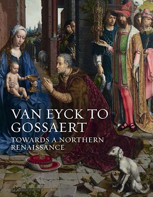 Van Eyck to Gossaert: Towards a Northern Renaissance By Susan Frances Jones Cover Image
