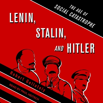 Lenin, Stalin, and Hitler: The Age of Social Catastrophe By Robert Gellately, Paul Heitsch (Read by) Cover Image