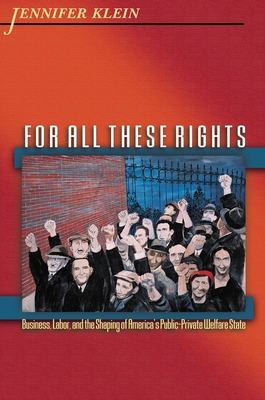 For All These Rights: Business, Labor, and the Shaping of America's Public-Private Welfare State (Politics and Society in Modern America #42) Cover Image