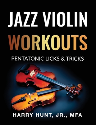 Jazz Violin Workouts: Pentatonic Licks & Tricks By Jr. Hunt, Harry Cover Image