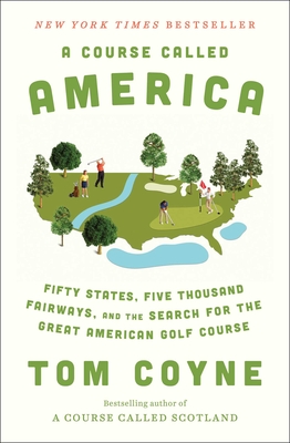 A Course Called America: Fifty States, Five Thousand Fairways, and the Search for the Great American Golf Course Cover Image