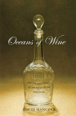 Oceans of Wine: Madeira and the Emergence of American Trade and Taste (The Lewis Walpole Series in Eighteenth-Century Culture and History)