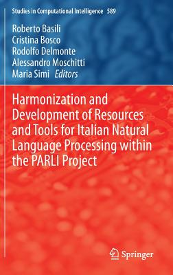 Harmonization and Development of Resources and Tools for Italian Natural Language Processing Within the Parli Project (Studies in Computational Intelligence #589) Cover Image