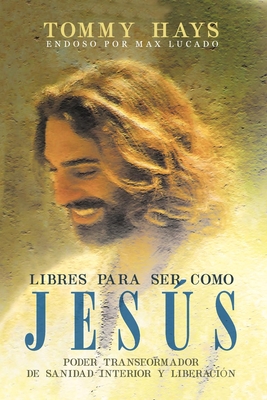 Cover for Libres para ser como Jesús (Versión Español): Poder transformador de sanidad interior y liberación (Spanish Edition)