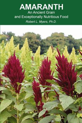 Amaranth: An Ancient Grain and Exceptionally Nutritious Food By Robert L. Myers, Katherine Lorenz (Contribution by), Pete Noll (Contribution by) Cover Image