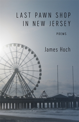 Last Pawn Shop in New Jersey: Poems By James Hoch Cover Image