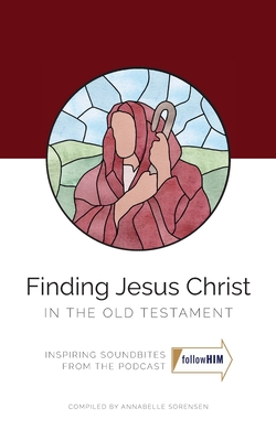 Finding Jesus Christ In the Old Testament By Annabelle Sorensen (Compiled by), Olivia Evans (Editor), Alyssa Free (Designed by) Cover Image