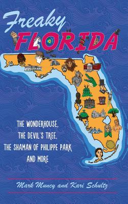 Freaky Florida: The Wonderhouse, the Devil's Tree, the Shaman of Philippe Park, and More By Mark Muncy, Kari Schultz Cover Image