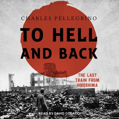 To Hell and Back Lib/E: The Last Train from Hiroshima To Hell and Back Lib/E: The Last Train from Hiroshima cover