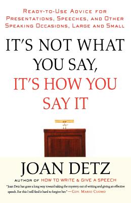 It's Not What You Say, It's How You Say It: Ready-to-Use Advice for Presentations, Speeches, and Other Speaking Occasions, Large and Small By Joan Detz Cover Image