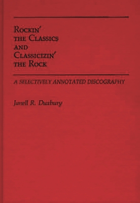 Rockin' the Classics and Classicizin' the Rock: A Selectively Annotated Discography (Discographies: Association for Recorded Sound Collections Di) Cover Image